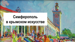 Ко Дню города Симферополя: виртуальная выставка "Симферополь в крымском искусстве"
